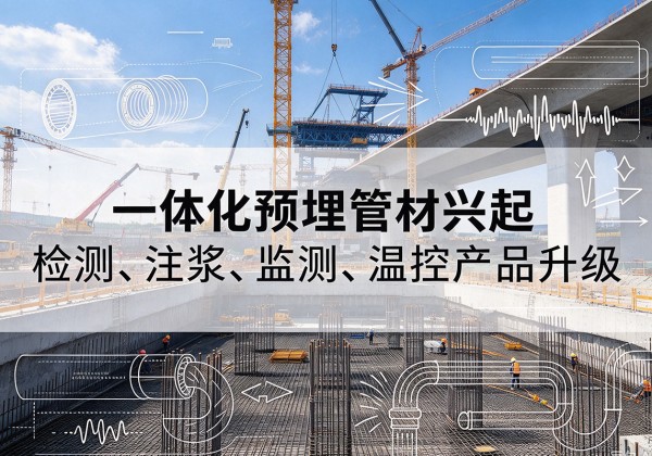 尼玛一体化管材产品兴起，声测注浆一体管、多功能预埋管应用增多